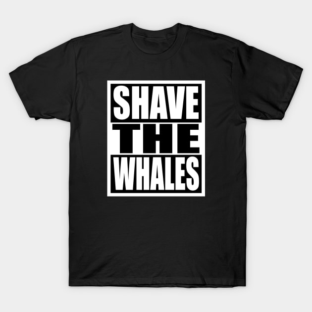 Shave the Whales T-Shirt by flimflamsam